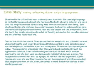 [object Object],[object Object],Case Study:  seeing no hearing aids on a sign language user 