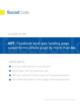 A CASE STUDY


ADT: Facebook lead-gen landing page
outperforms offsite page by more than 6x.


HIGHLIGHTS
  Cost-per-lead ...