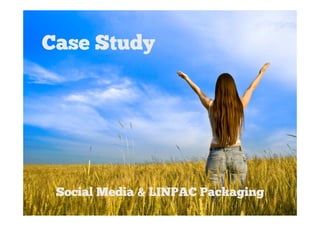 Case Study




 Social Media & LINPAC Packaging
 