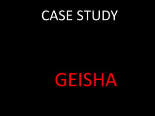 CASE STUDY



 GEISHA
 