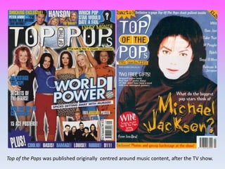 Top of the Pops was published originally centred around music content, after the TV show.
 