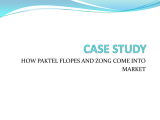 HOW PAKTEL FLOPES AND ZONG COME INTO
MARKET
 