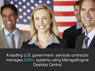 A leading U.S. government services contractor
manages 5000+ systems using ManageEngine
Desktop Central

 