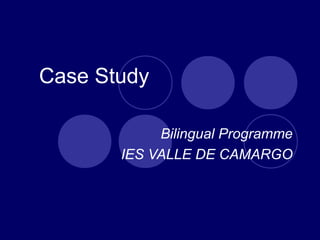 Case Study
Bilingual Programme
IES VALLE DE CAMARGO
 