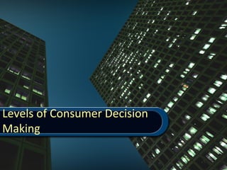 Levels of Consumer Decision
Making

 