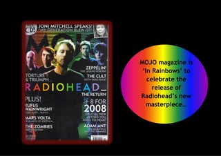 MOJO magazine is
‘In Rainbows’ to
celebrate the
release of
Radiohead’s new
masterpiece…

 