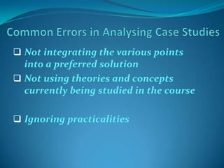  Not integrating the various points

into a preferred solution
 Not using theories and concepts
currently being studied in the course
 Ignoring practicalities

 