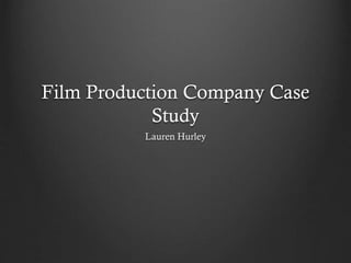 Film Production Company Case
Study
Lauren Hurley
 