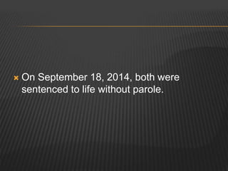  On September 18, 2014, both were 
sentenced to life without parole. 
 