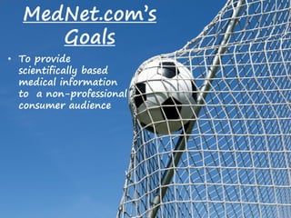 • To provide
scientifically based
medical information
to a non-professional
consumer audience
MedNet.com’s
Goals
 