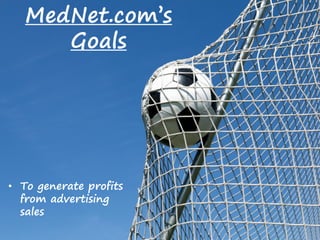 • To generate profits
from advertising
sales
MedNet.com’s
Goals
 