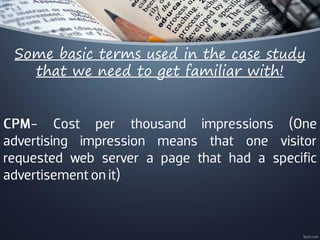 Some basic terms used in the case study
that we need to get familiar with!
 