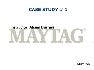 U
Instructor: Ahsan Durrani
CASE STUDY # 1
 