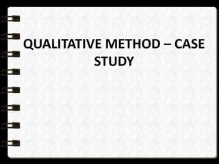 QUALITATIVE METHOD – CASE
STUDY
 