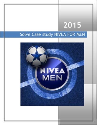 2015
Solve Case study NIVEA FOR MEN
 