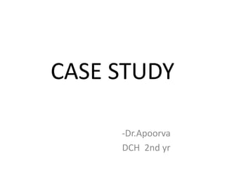 CASE STUDY
-Dr.Apoorva
DCH 2nd yr
 