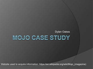 Dylan Oakes
Website used to acquire information: https://en.wikipedia.org/wiki/Mojo_(magazine)
 