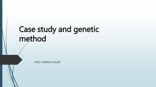 Case study and genetic
method
 