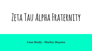 ZetaTauAlphaFraternity
Case Study - Marley Haynes
 