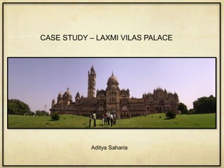 CASE STUDY – LAXMI VILAS PALACE
Aditya Saharia
 