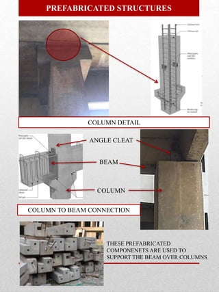 PREFABRICATED STRUCTURES
COLUMN DETAIL
ANGLE CLEAT
COLUMN
BEAM
COLUMN TO BEAM CONNECTION
THESE PREFABRICATED
COMPONENETS ARE USED TO
SUPPORT THE BEAM OVER COLUMNS
 