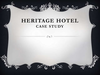 HERITAGE HOTEL
CASE STUDY
 