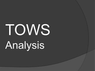 TOWS
Analysis
 