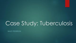 Case Study: Tuberculosis
BALEY PEDERSON
 