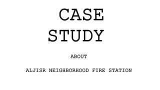CASE
STUDY
ABOUT
ALJISR NEIGHBORHOOD FIRE STATION
 