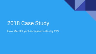 2018 Case Study
How Merrill Lynch increased sales by 22%
 