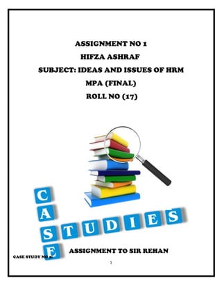 ASSIGNMENT NO 1
HIFZA ASHRAF
SUBJECT: IDEAS AND ISSUES OF HRM
MPA (FINAL)
ROLL NO (17)
ASSIGNMENT TO SIR REHAN
CASE STUDY NO 2:
1
 