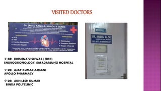  DR. KRISHNA VISHWAS ( HOD)
ENDROCRIONOLOGY, SAFADARJUNG HOSPITAL
 DR. AJAY KUMAR AJMANI
APOLLO PHARMACY
 DR. AKHILESH KUMAR
BINDA POLYCLINIC
 