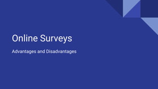 Online Surveys
Advantages and Disadvantages
 