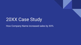 20XX Case Study
How Company Name increased sales by XX%
 