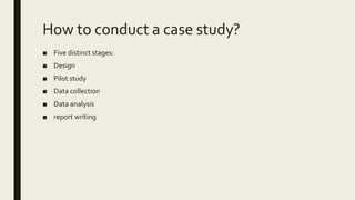 How to conduct a case study?
■ Five distinct stages:
■ Design
■ Pilot study
■ Data collection
■ Data analysis
■ report writing
 