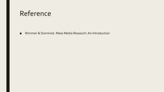 Reference
■ Wimmer & Dominick. Mass Media Research:An Introduction
 