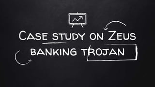Case study on Zeus
banking trojan
 