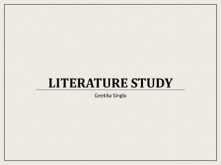 LITERATURE STUDY
Geetika Singla
 
