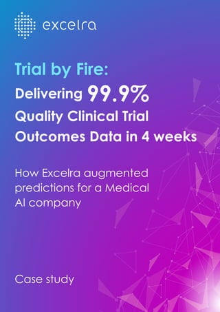 Quality Clinical Trial
Outcomes Data in 4 weeks
Delivering 99.9%
Trial by Fire:
How Excelra augmented
predictions for a Medical
AI company
Case study
 