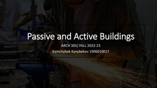 Passive and Active Buildings
ARCH 305/ FALL 2022-23
Kamchybek Kanybekov 1906010017
 