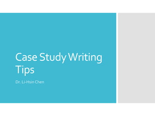 CaseStudyWriting
Tips
Dr. Li-HsinChen
 