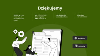 Dziękujemy
EMFIRE Sp. z o.o.
Prosta 70 p. 5
00-838 Warszawa
Polska
NIP: PL5272972234
Court Register
(KRS): 0000924524
+48 880 988 650
contact@emfire.io
WhatsApp:
+48 2250 988650
Website
LinkedIn
 