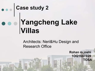 Yangcheng Lake
Villas
Architects: Neri&Hu Design and
Research Office
Case study 2
Rohan m joshi
1OQ19AT029
TOSA
 