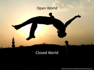 Open World




Closed World


               http://www.flickr.com/photos/almasryalyoum_e/
 