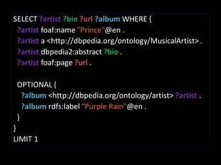 SELECT ?artist ?bio ?url ?album WHERE {
 ?artist foaf:name "Prince"@en .
 ?artist a <http://dbpedia.org/ontology/MusicalArtist> .
 ?artist dbpedia2:abstract ?bio .
 ?artist foaf:page ?url .

 OPTIONAL {
   ?album <http://dbpedia.org/ontology/artist> ?artist .
   ?album rdfs:label "Purple Rain"@en .
 }
}
LIMIT 1
 