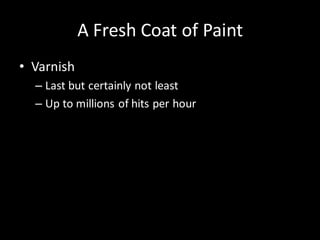 A Fresh Coat of Paint
• Varnish
  – Last but certainly not least
  – Up to millions of hits per hour
 