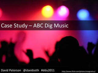 Case Study – ABC Dig Music




David Peterson @davidseth #ddu2011   http://www.flickr.com/photos/soyignatius/
 