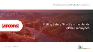Putting Safety Directly In the Hands
of the Employees
One of India’s largest infrastructure companies
A case study by ASK-EHS
 