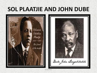 SOL PLAATJIE AND JOHN DUBE
M.N.SPIES
 