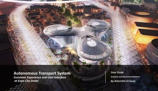 Autonomous Transport System
Customer Experience and User Interface
at Expo City Dubai
Case Study
Analysis and Recommendations
by Amorette D’souza
 
